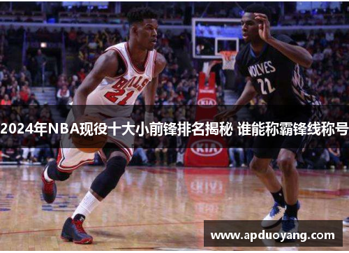 2024年NBA现役十大小前锋排名揭秘 谁能称霸锋线称号
