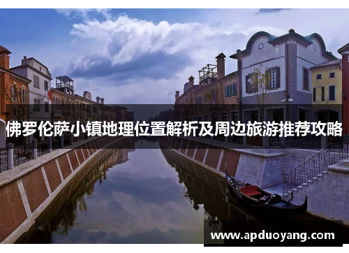 佛罗伦萨小镇地理位置解析及周边旅游推荐攻略