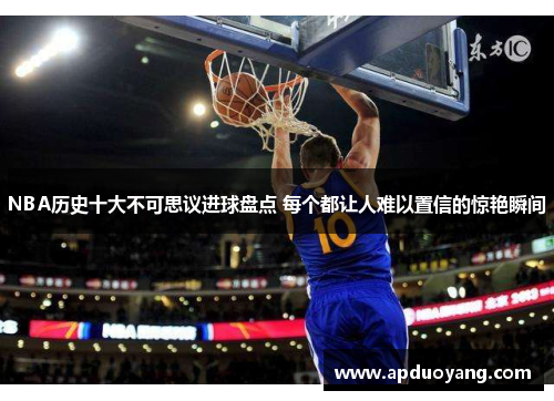 NBA历史十大不可思议进球盘点 每个都让人难以置信的惊艳瞬间