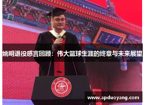 姚明退役感言回顾：伟大篮球生涯的终章与未来展望