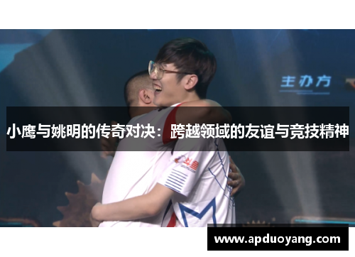 小鹰与姚明的传奇对决：跨越领域的友谊与竞技精神