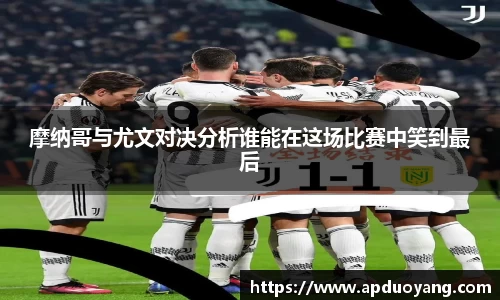 摩纳哥与尤文对决分析谁能在这场比赛中笑到最后