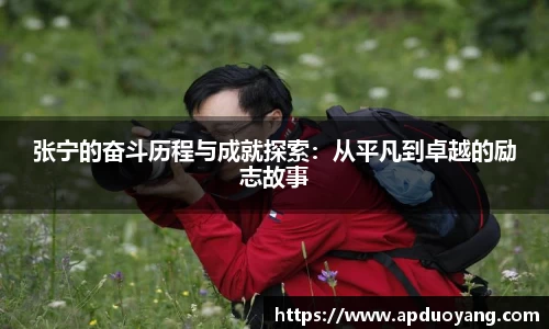 张宁的奋斗历程与成就探索：从平凡到卓越的励志故事